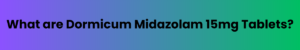 Dormicum Midazolam 15mg Tablets