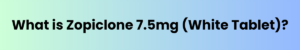 Zopiclone 7.5 White Tablets